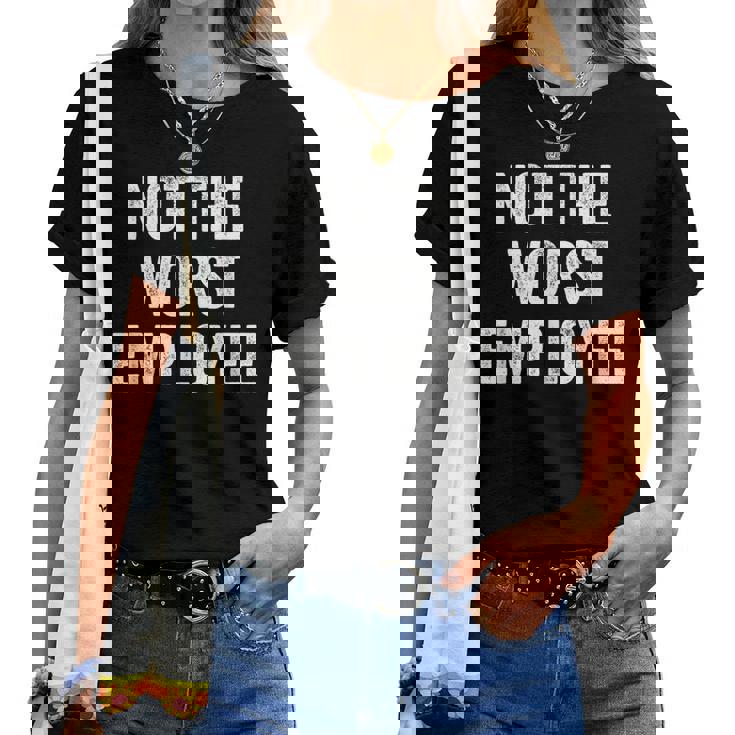 Not The Worst Employee Sarcastic Saying Work Job Meme Women T-shirt