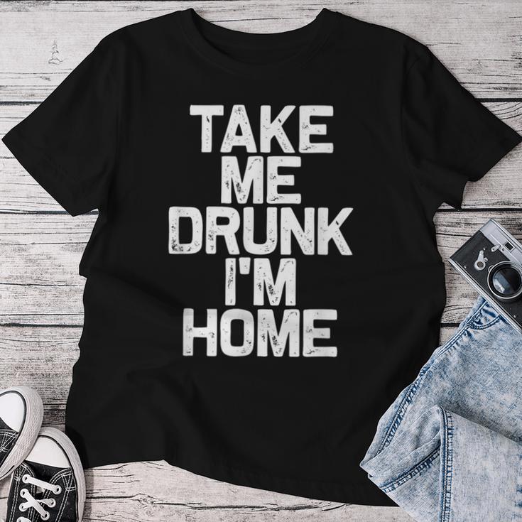 Bebida Divertida Take Me Drunk I'm Home Camiseta de mujer Regalos divertidos