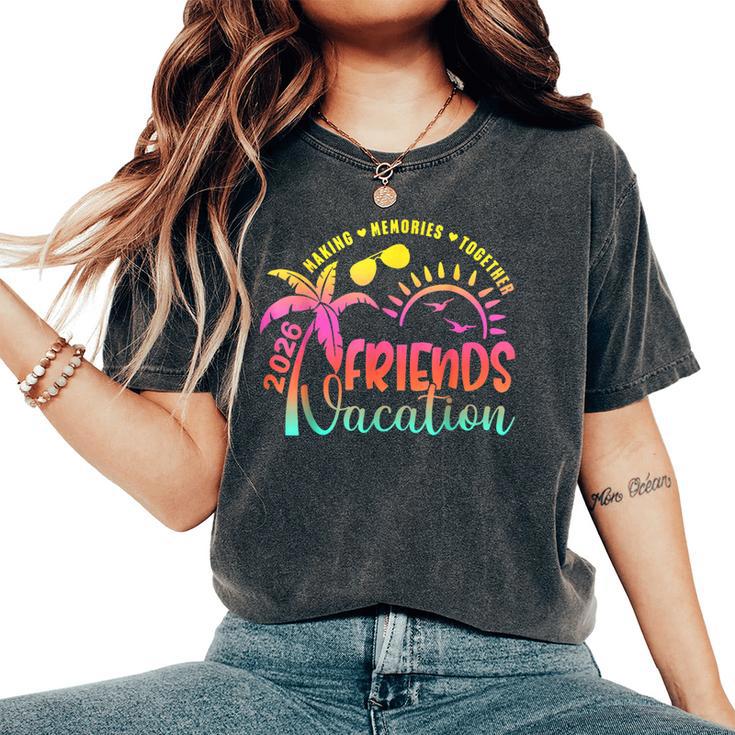 Friends Vacation 2026 Making Memories Together Girls Trip Women's Oversized Comfort T-Shirt