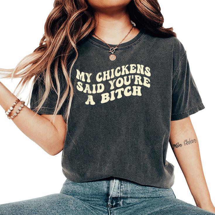 My Chickens Said You're A Bitch Farmer Chicken Lover Women's Oversized Comfort T-Shirt My Chickens Said You're A Bitch Farmer Chicken Lover Women's Oversized Comfort T-Shirt