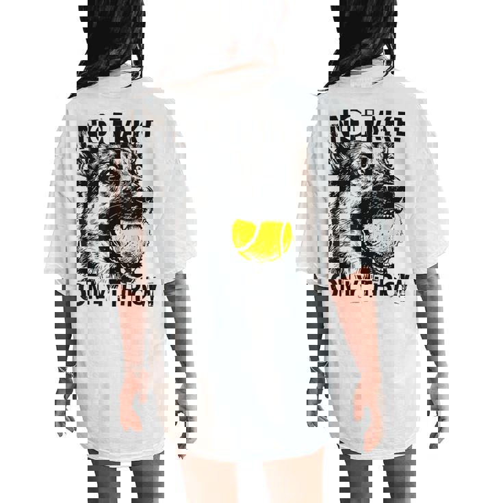 No Take Only Throw Tennis Ball German Shepherd Dog Mom Women's Oversized Comfort T-Shirt Back Print