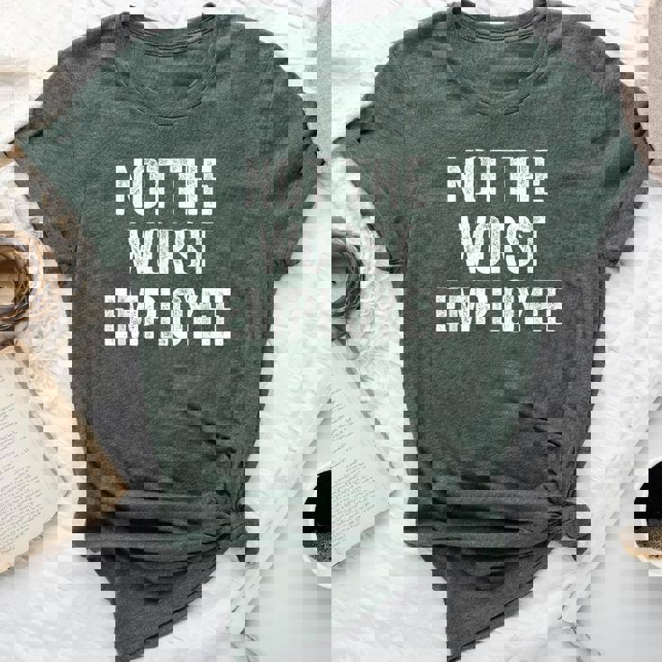 Not The Worst Employee Sarcastic Saying Work Job Meme Bella Canvas T-shirt