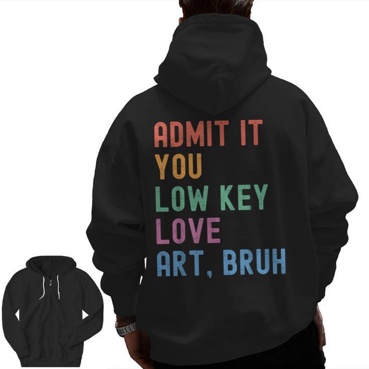Admit It You Low Key Love Art Bruh Artist Art Teacher Men Zip Up Hoodie Back Print