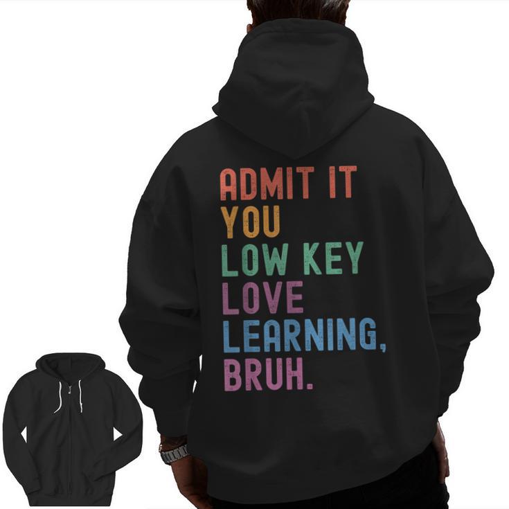 Admit It You Low Key Love Learning Bruh Teachers Women Men Zip Up Hoodie Back Print