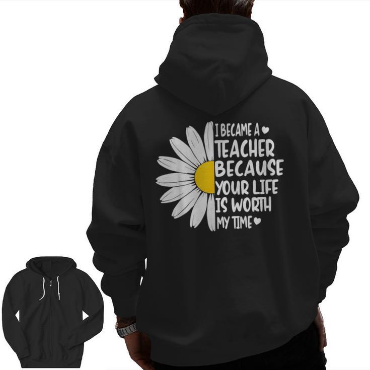 i Became a Teacher Because Your Life Is Worth My Time Men Zip Up Hoodie Back Print