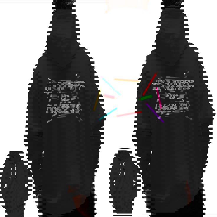 I&#x27;d Rather Be Drawing Artist Art Teacher Sketching Lover For Men Women Girls Kids Men Zip Up Hoodie Back Print