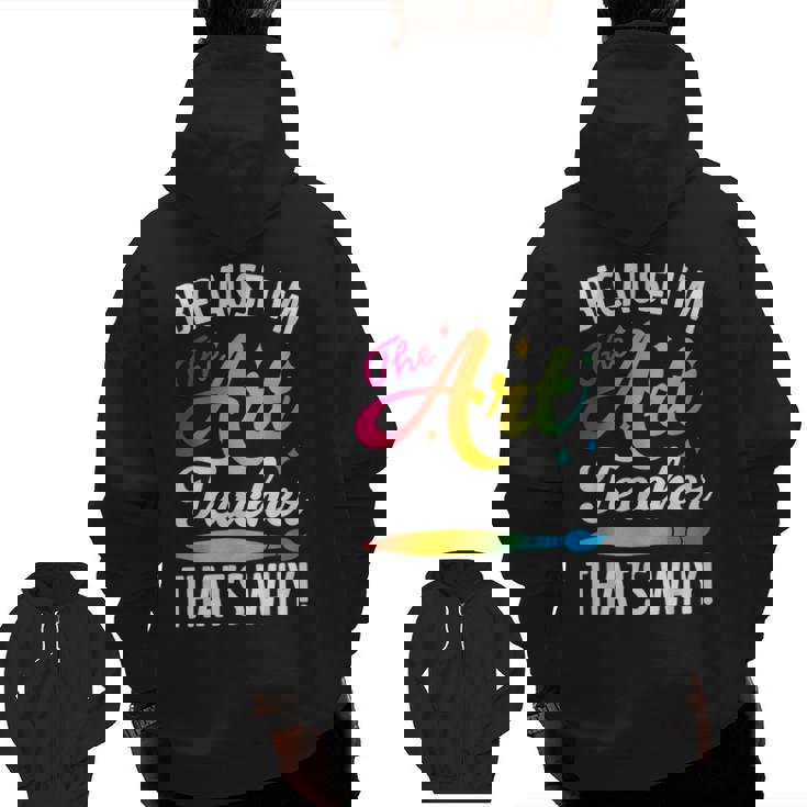 Because I&#x27;m The Art Teacher That&#x27;s Why Artists Men Women Men Zip Up Hoodie Back Print