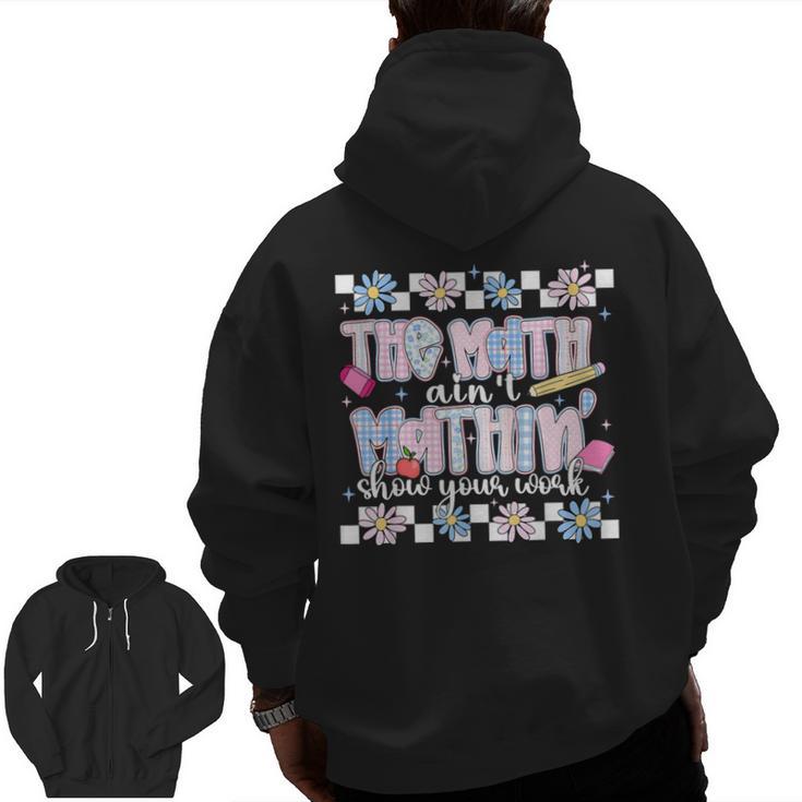 The Math Aint Mathin Meme Show Your Work Floral Math Teacher Men Zip Up Hoodie Back Print