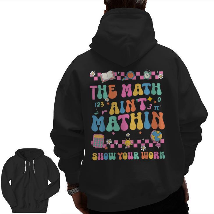The Math Ain't Mathin Show Your Work Math Teacher Crew Men Zip Up Hoodie Back Print