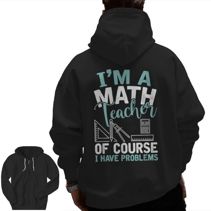 Im A Math Teacher Of Course I Have Problems Teacher Men Zip Up Hoodie Back Print