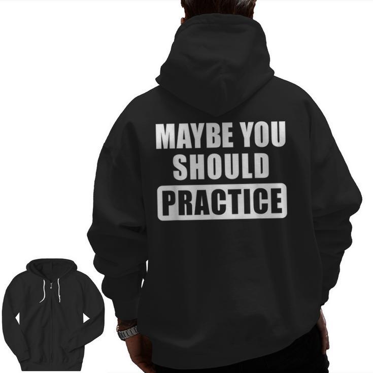 Maybe You Should Practice Music Teacher Band Director Men Zip Up Hoodie Back Print