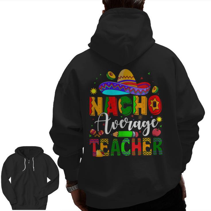 Nacho Average Teacher Mexican Teacher Cinco De Mayo Fiesta Men Women Girls Kids Men Zip Up Hoodie Back Print