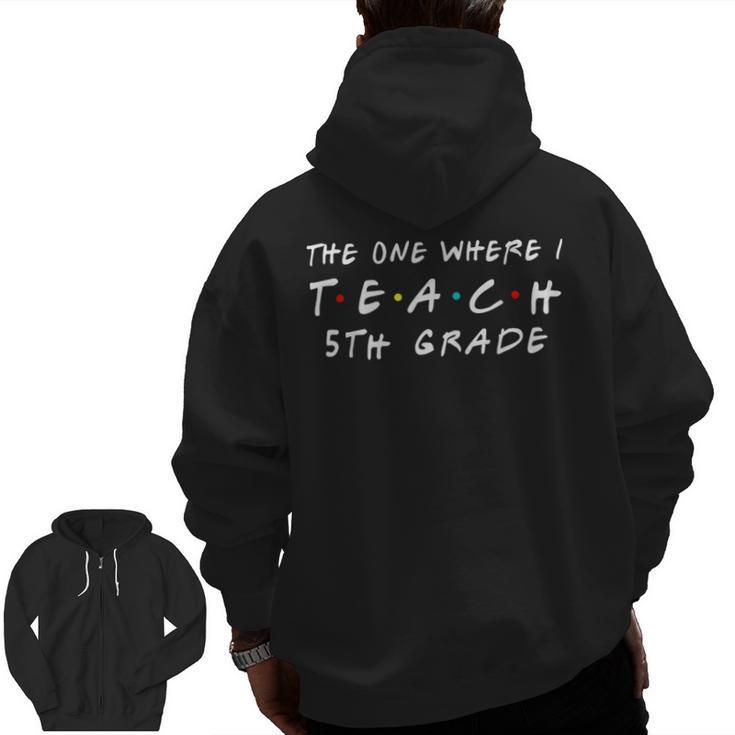 The One Where I Teach 5th Grade Teacher Shirts Men Zip Up Hoodie Back Print