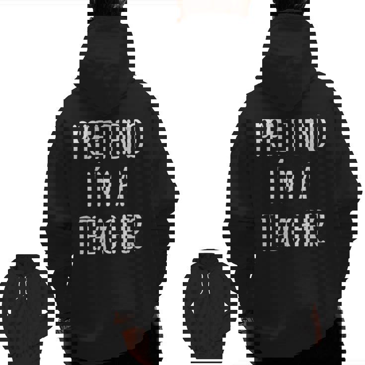 Pretend I&#x27;m A Teacher Costume Halloween Easy Adult Kid Men Zip Up Hoodie Back Print