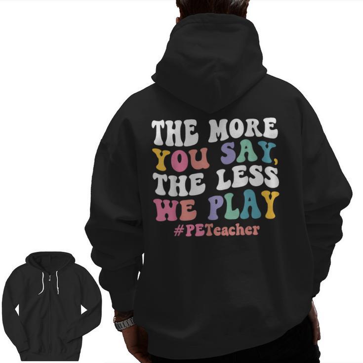 The More You Say The Less We Play PE Teacher Men Women Men Zip Up Hoodie Back Print