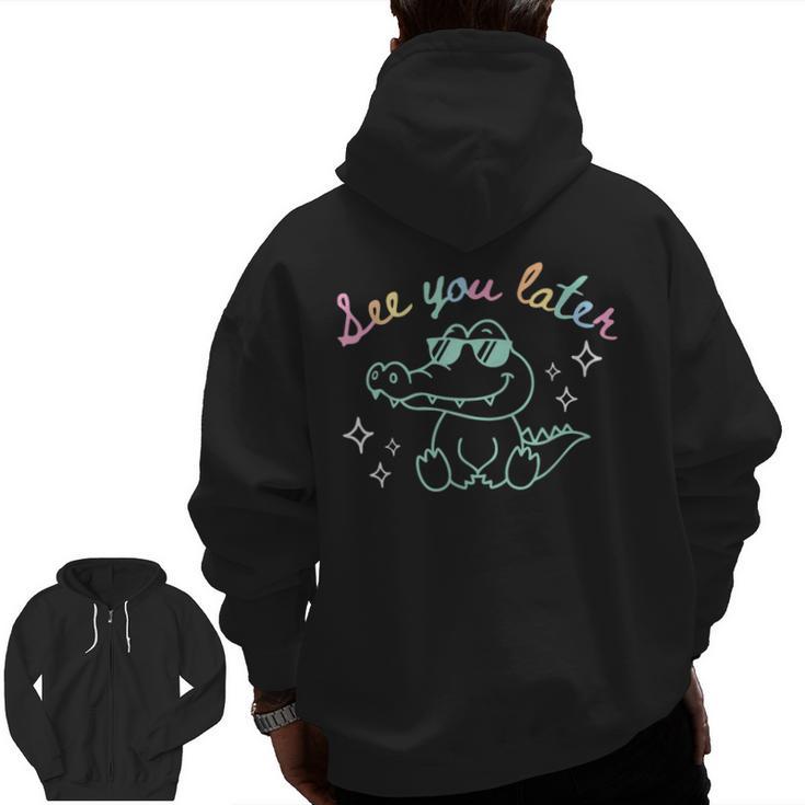 See You Later End Of School Alligator Teacher Appreciation Men Zip Up Hoodie Back Print