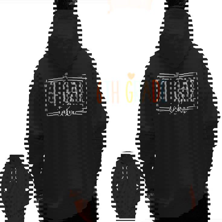 Sixth Grade Teacher 6th Grade Teachers Back To School For Men Women Kids Men Zip Up Hoodie Back Print