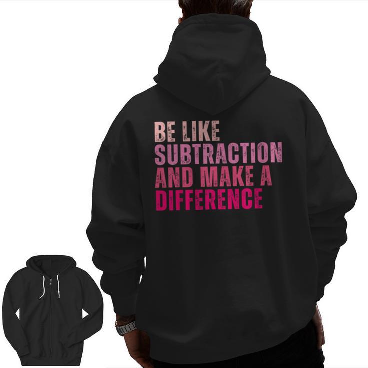 Be Like Subtraction And Make A Difference Math Teacher Men Zip Up Hoodie Back Print