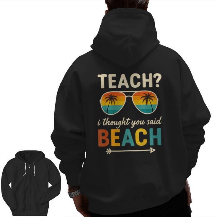 Teach I Thought You Said Beach Teacher Summer Vacation Men Zip Up Hoodie Back Print