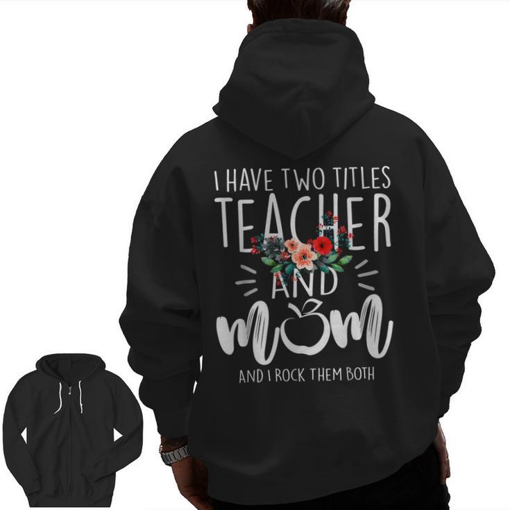 I Have Two Titles Teacher And Mom I Rock Them Both Floral Men Zip Up Hoodie Back Print