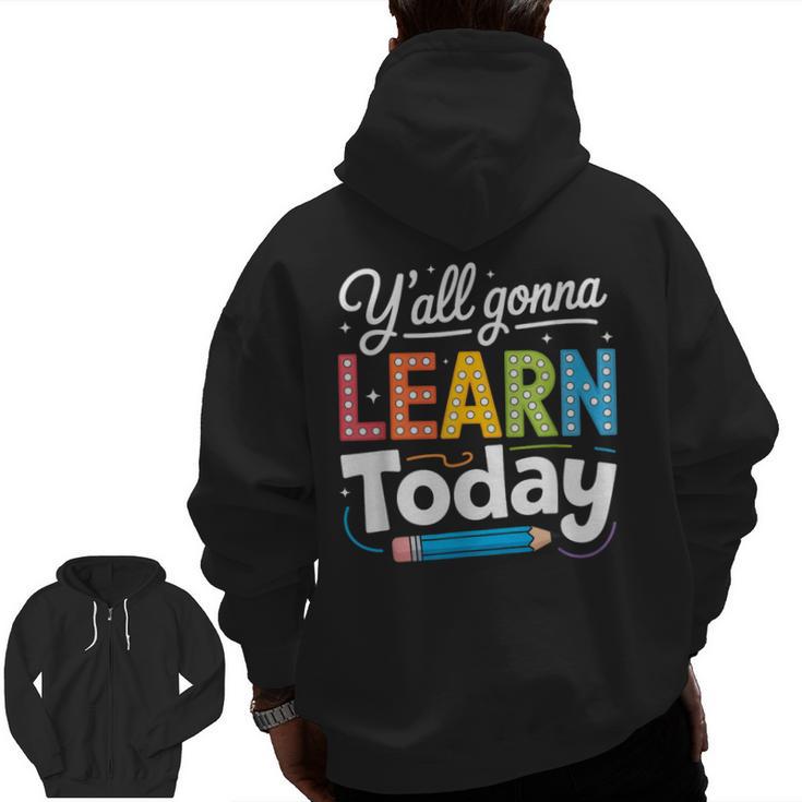 Y'All Gonna Learn Today Back To School First Day Teacher Men Zip Up Hoodie Back Print