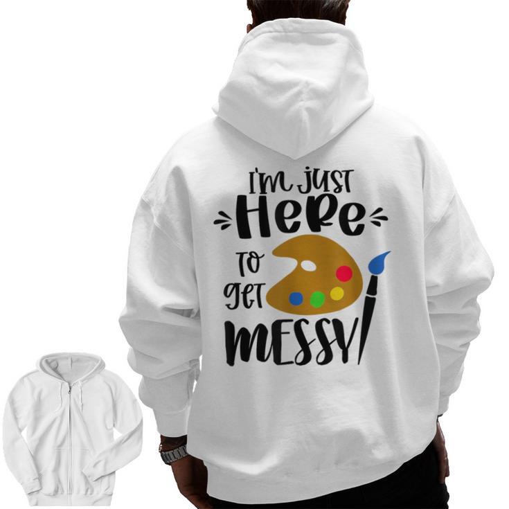 I'm Just Here To Get Messy Art Teacher Artist Painting Men Zip Up Hoodie Back Print