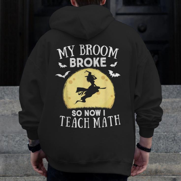 My Broom Broke So Now I Teach Math Teacher Halloween Costume For Men Women Men Zip Up Hoodie Back Print, funny design My Broom Broke So Now I Teach Math Teacher Halloween Costume For Men Women Men Zip Up Hoodie Back Print, funny design