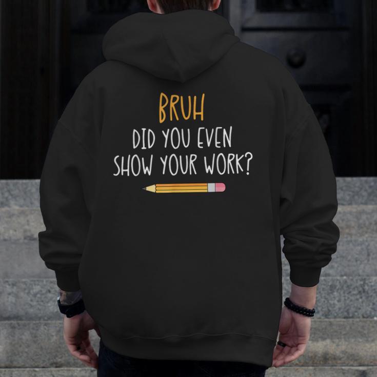 Bruh Did You Even Show Your Work Math Teacher Men Zip Up Hoodie Back Print, funny design Bruh Did You Even Show Your Work Math Teacher Men Zip Up Hoodie Back Print, funny design