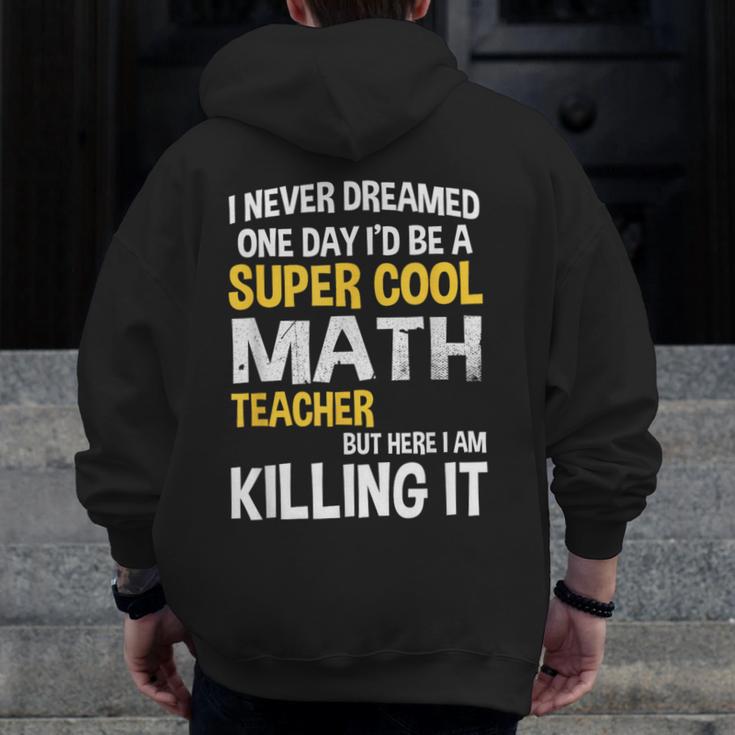 I Never Dreamed One Day I'd Be A Cool Math Teacher Men Zip Up Hoodie Back Print, funny design I Never Dreamed One Day I'd Be A Cool Math Teacher Men Zip Up Hoodie Back Print, funny design
