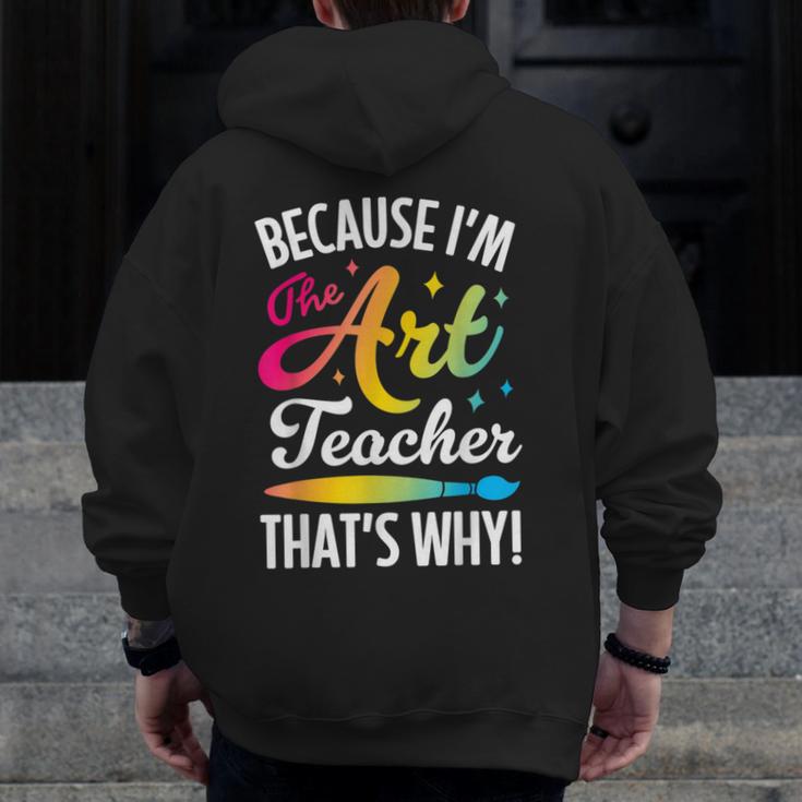 Because I'm The Art Teacher That's Why Artists Men Women Men Zip Up Hoodie Back Print, funny design Because I'm The Art Teacher That's Why Artists Men Women Men Zip Up Hoodie Back Print, funny design