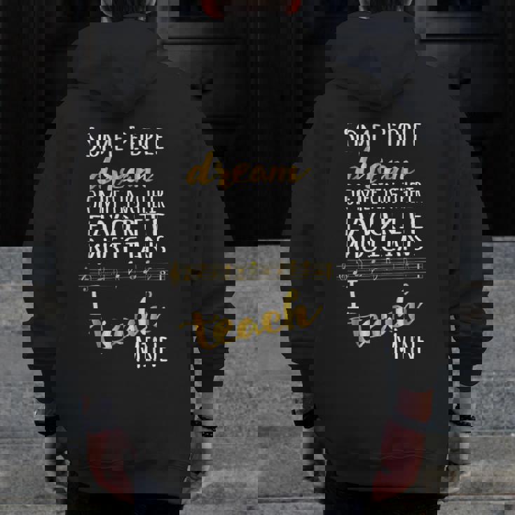 Music Teacher Some People Dream Musicians I Teach Mine Men Zip Up Hoodie Back Print, funny design