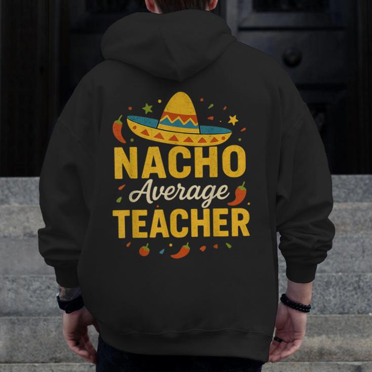 Nacho Average Teacher Cinco De Mayo Teacher Fiesta Men Zip Up Hoodie Back Print, funny design Nacho Average Teacher Cinco De Mayo Teacher Fiesta Men Zip Up Hoodie Back Print, funny design