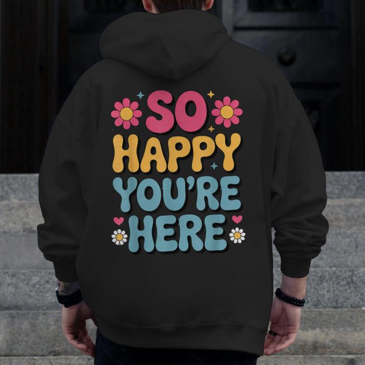 So Happy You’Re Here Groovy Retro Positivity Women Teacher Men Zip Up Hoodie Back Print, Groovy Teacher Gifts, funny design