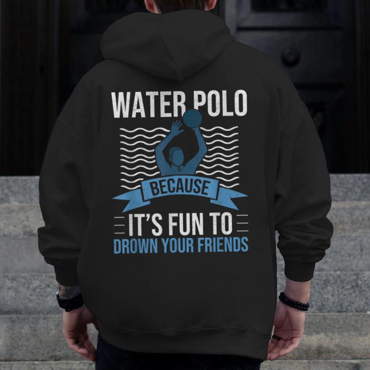 Water Polo Because It's Fun To Drown Your Friends Waterpolo Men Zip Up Hoodie Back Print, Friend Gifts, funny design