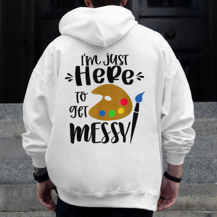 I'm Just Here To Get Messy Art Teacher Artist Painting Men Zip Up Hoodie Back Print, funny design I'm Just Here To Get Messy Art Teacher Artist Painting Men Zip Up Hoodie Back Print, funny design