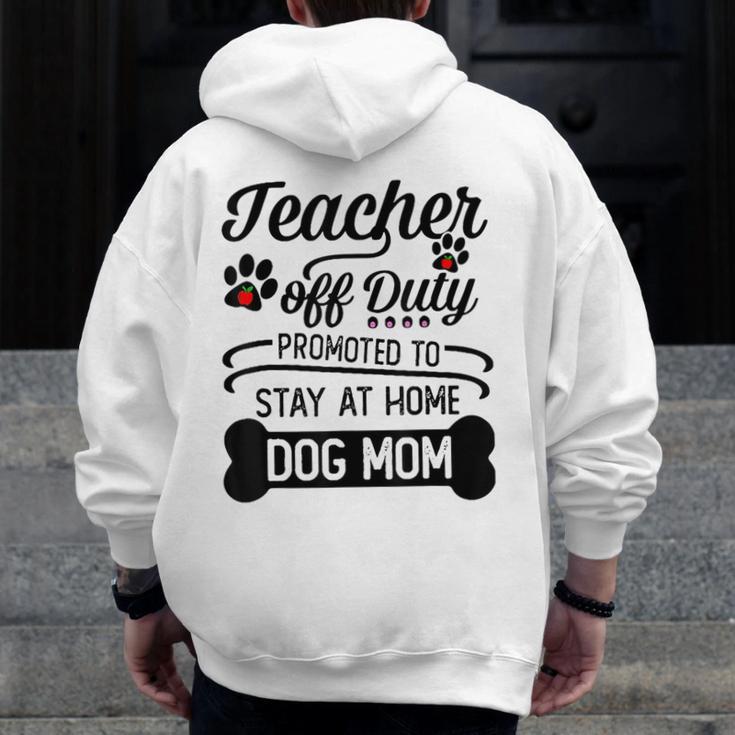 Teacher Off Duty Promoted To Stay At Home Dog Mom Tshirt Men Women Men Zip Up Hoodie Back Print, Couple Gifts, funny design