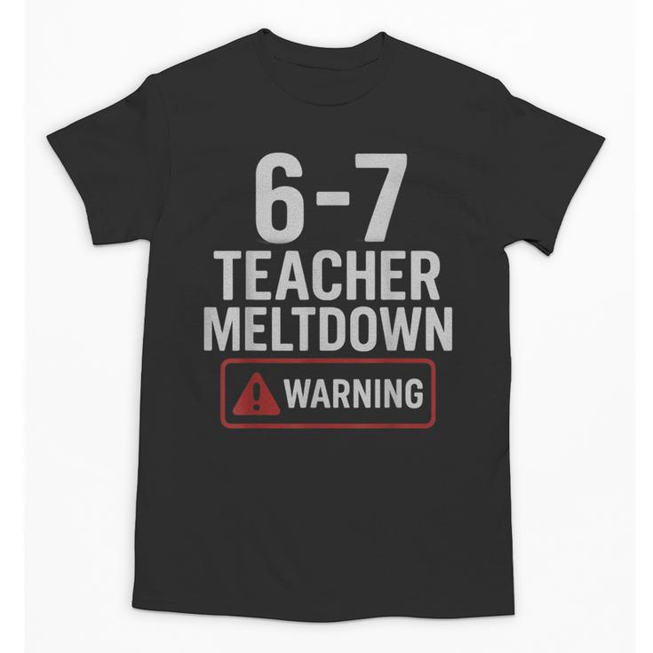 67 Don't Say 6-7 Again Teacher Shirt 67 Sarcastic Meme Unisex T-Shirt