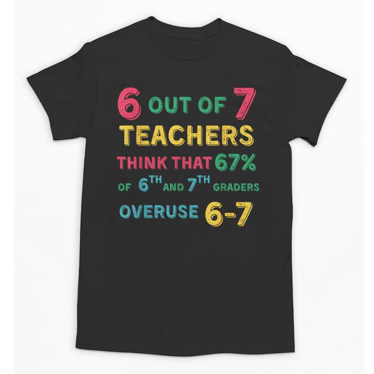 67 Teacher Middle School Teacher 6 7 Overuse 67 Unisex T-Shirt