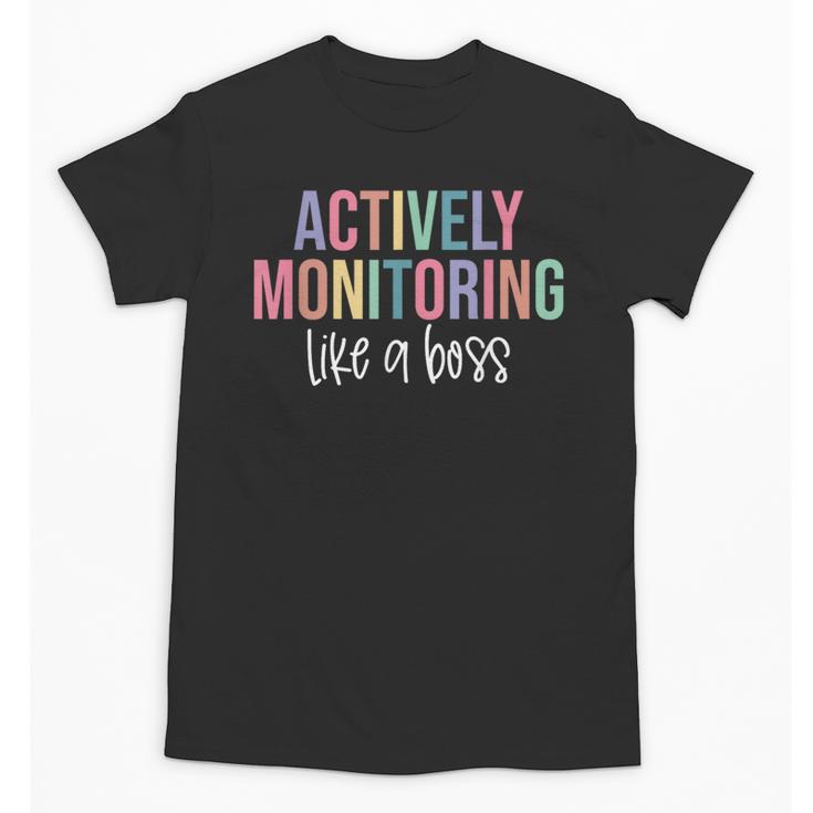 Actively Monitoring Like A Boss Shirt State Testing Teacher Unisex T-Shirt