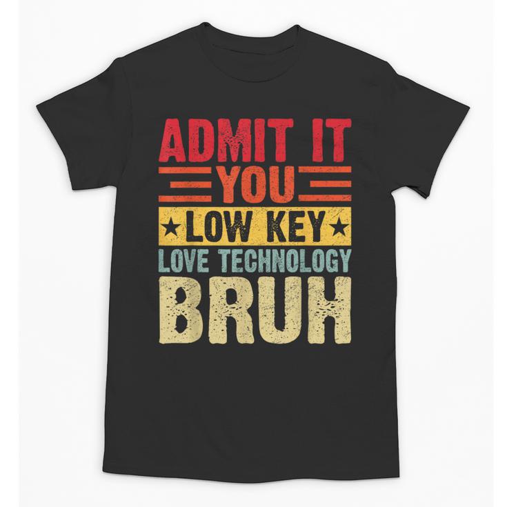 Admit It You Low Key Love Technology Bruh Teacher Kid Unisex T-Shirt