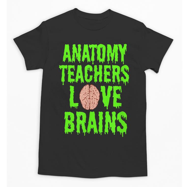 Anatomy Teachers Love Brains Halloween Teacher Costume Shirt Unisex T-Shirt