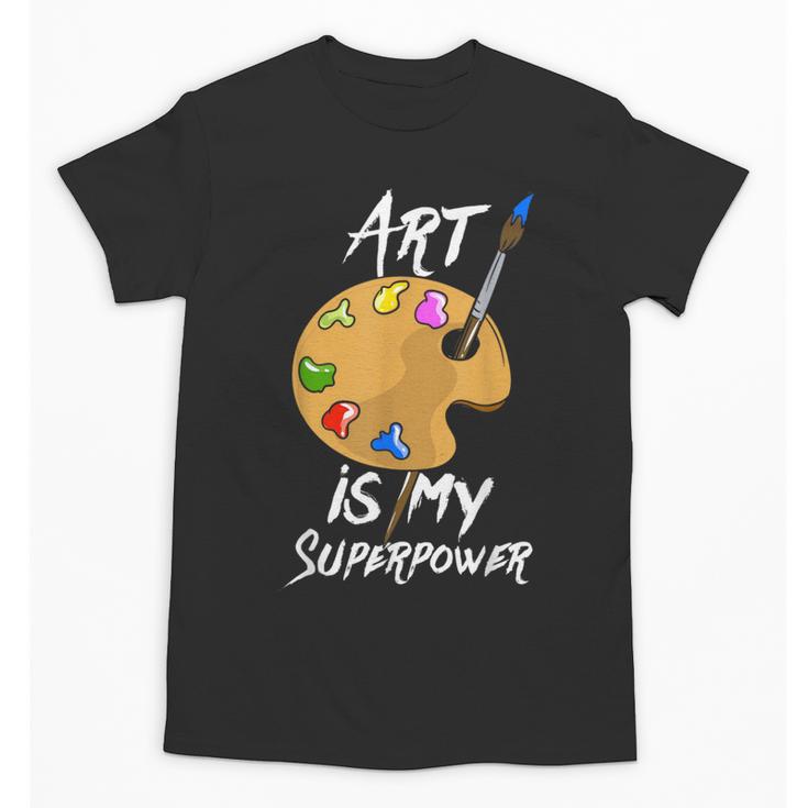 Art Is My Superpower Drawing Art Teacher Artists Unisex T-Shirt