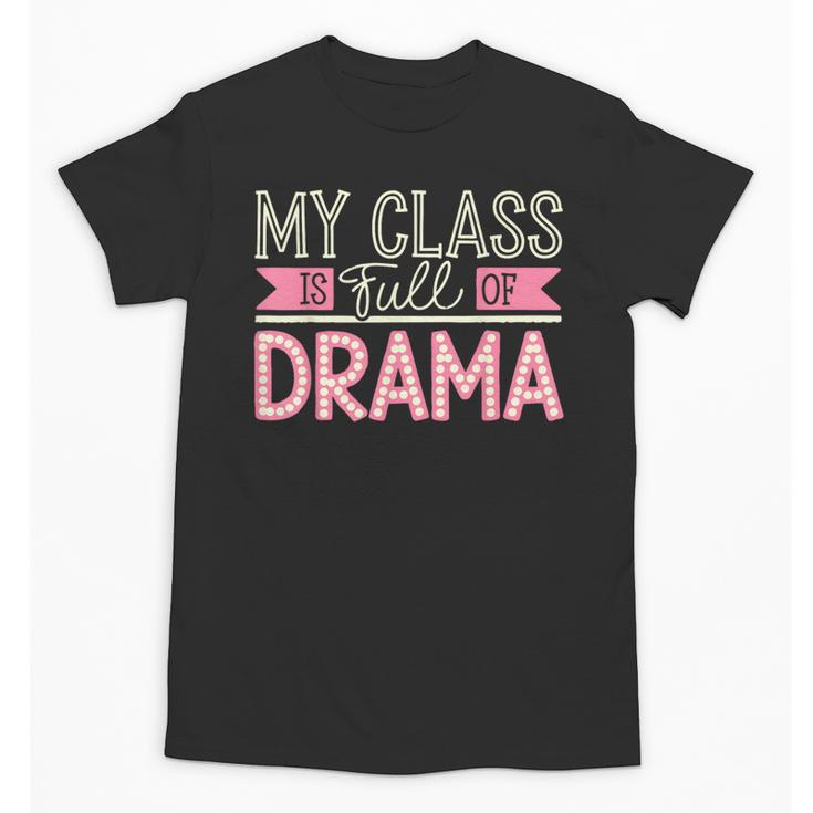 Theatre School Drama Class Musical Theater Drama Teacher Unisex T-Shirt