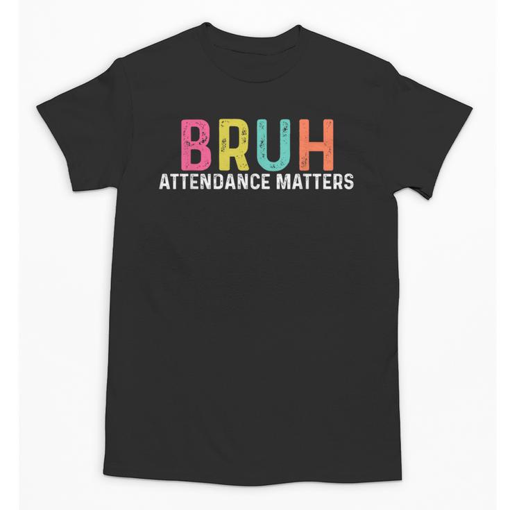 Attendance Matters Bruh Teacher School Attendance Clerk Unisex T-Shirt