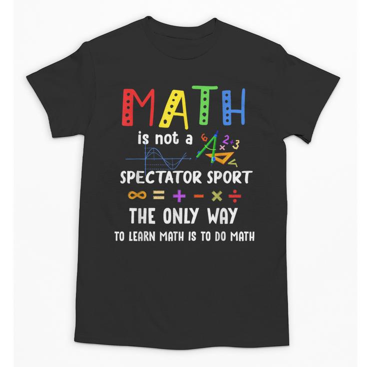 Back To School Math Is Not A Spectator Sport Math Teacher Unisex T-Shirt