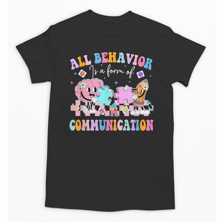 All Behavior Is A Form Of Communication SPED Teacher Autism Unisex T-Shirt