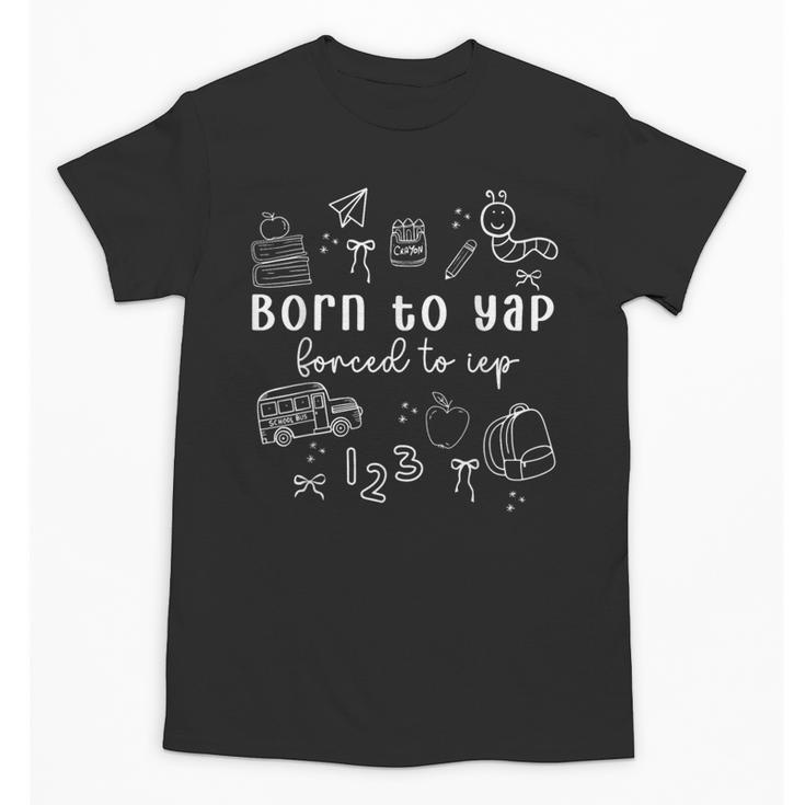 Born To Yap Forced To IEP I Encourage Progress SPED Teacher Unisex T-Shirt