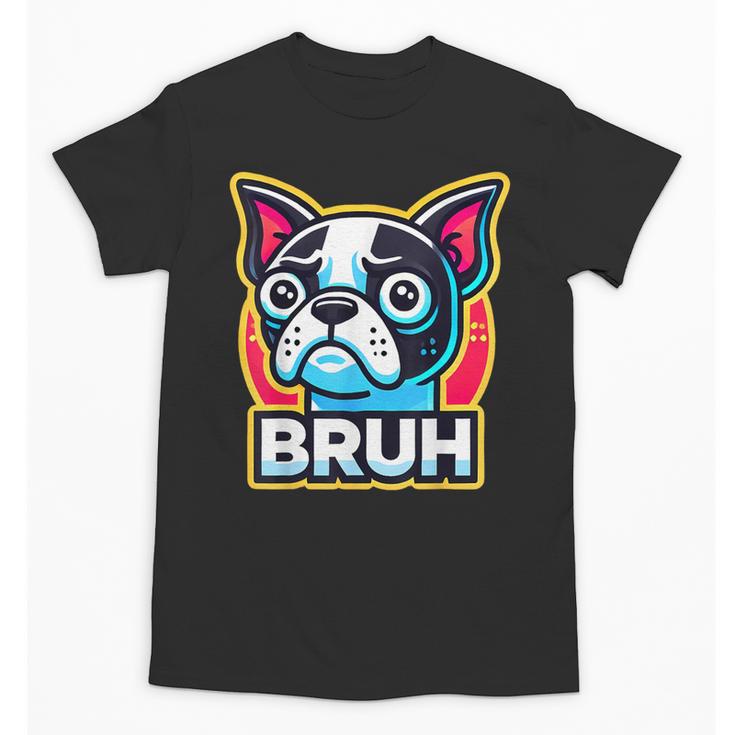 Boston Terrier Bruh Dog Lover Unisex T-Shirt