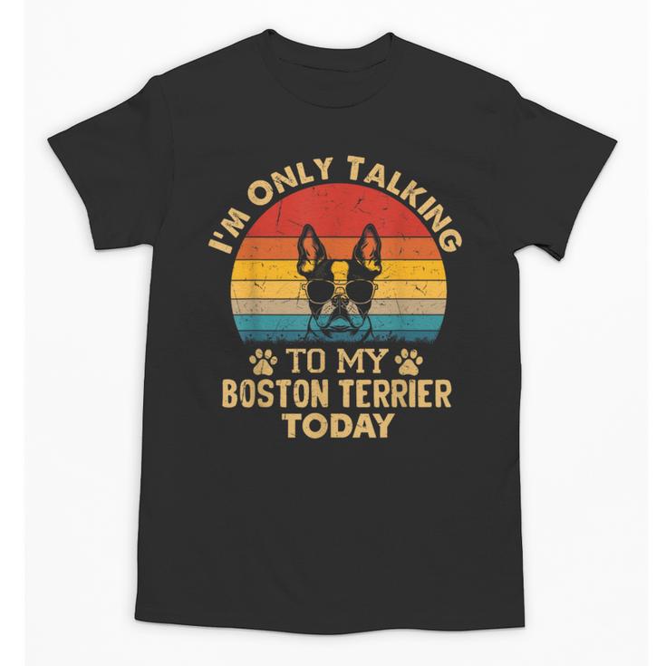 Boston Terrier Lover I'm Only Talking To My Dog Today Unisex T-Shirt
