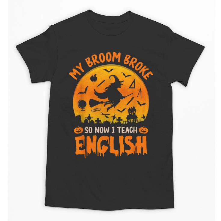 My Broom Broke So Now I Teach English Halloween Teacher Unisex T-Shirt